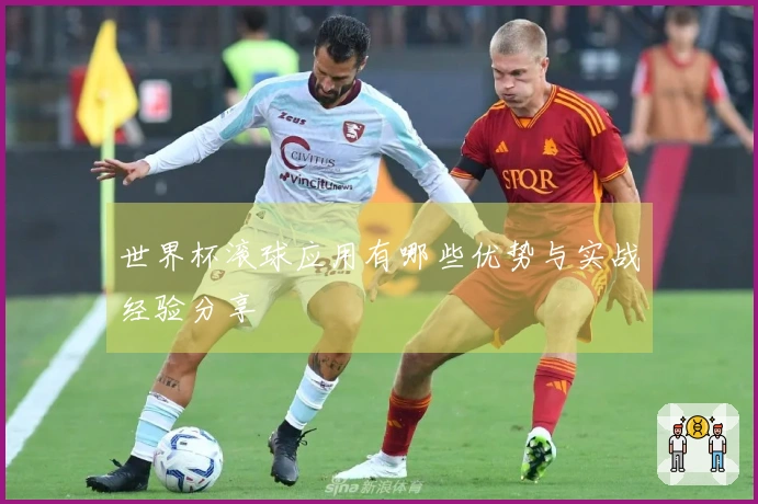 世界杯滚球应用有哪些优势与实战经验分享